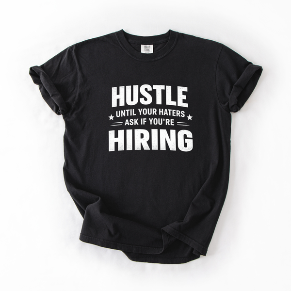 Hustle Until Your Haters Ask If You’re Hiring T-shirt