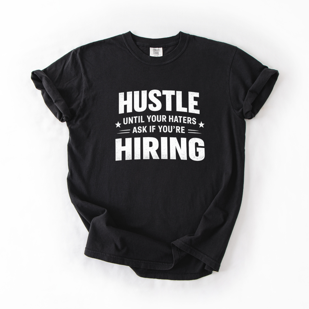 Hustle Until Your Haters Ask If You’re Hiring Tee