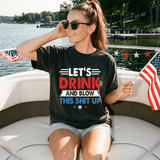 Let’s Drink and Blow This Sh*t Up Funny Fourth of July Shirt