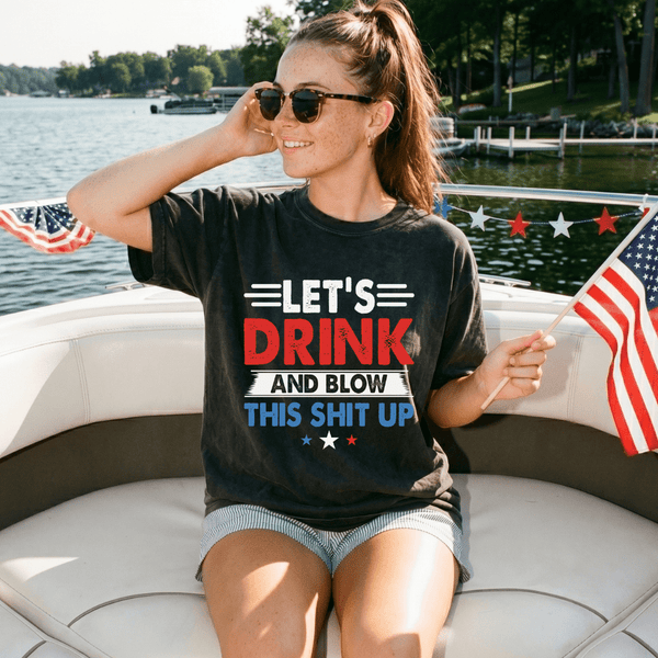 Let’s Drink and Blow This Sh*t Up Funny Fourth of July Shirt