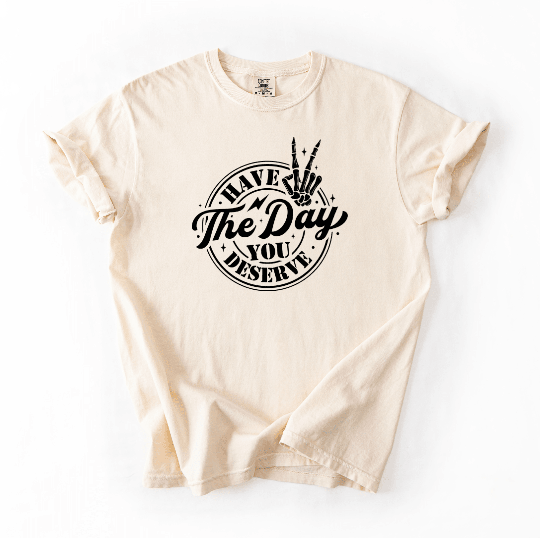 Have The Day You Deserve Motivational Graphic T Shirt