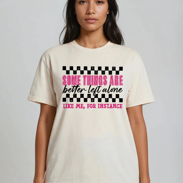 Some Things Are Better Left Alone T-shirt