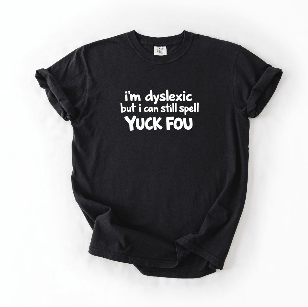 I’m Dyslexic But I Can Still Spell Yuck Fou T-shirt