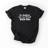 I’m Dyslexic But I Can Still Spell Yuck Fou T-shirt