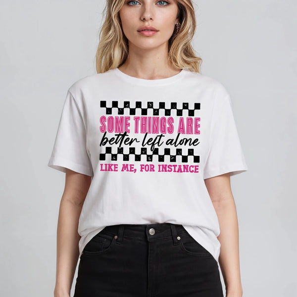 Some Things Are Better Left Alone T-shirt