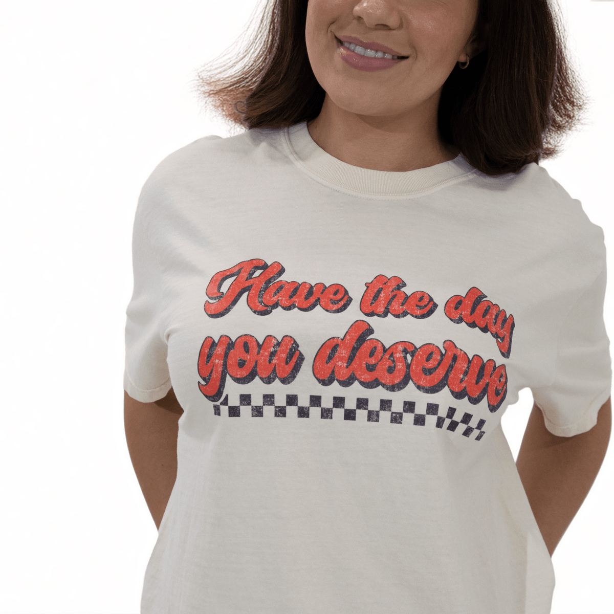Have The Day You Deserve Tee