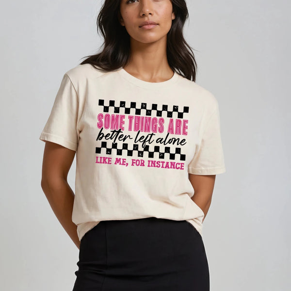 Some Things Are Better Left Alone T-shirt