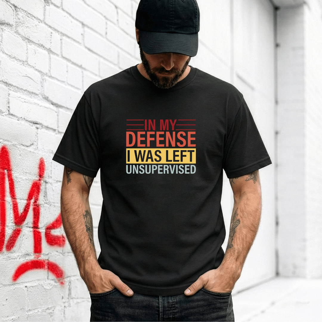 In My Defense I Was Left Unsupervised T-shirt