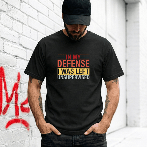 In My Defense I Was Left Unsupervised T-shirt