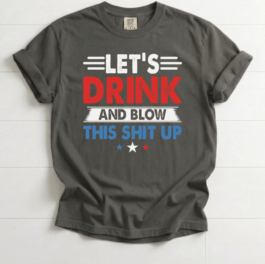 Let’s Drink and Blow This Sh*t Up Funny Fourth of July Shirt