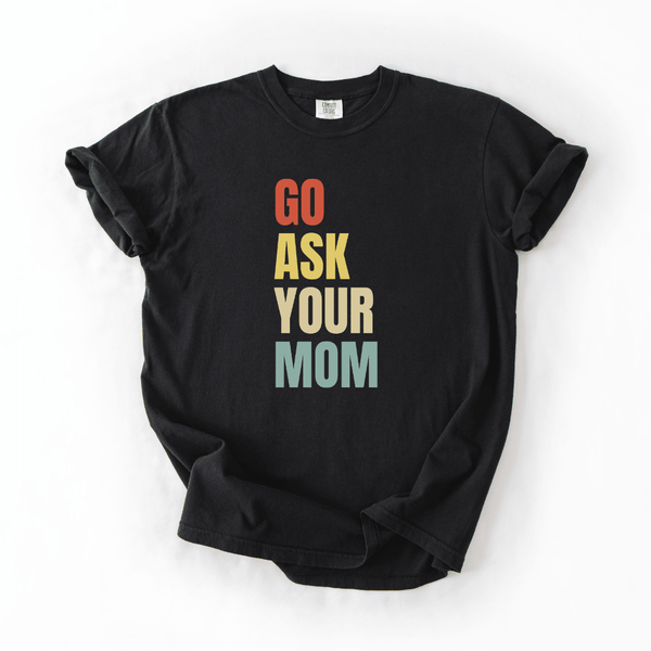 Go Ask Your Mom Funny Tee