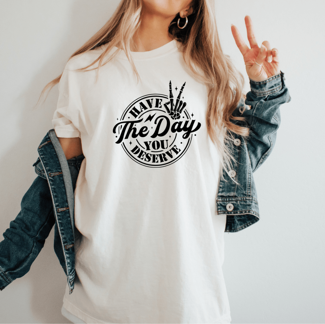 Have The Day You Deserve Motivational Graphic T Shirt
