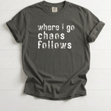Chaos Follows Funny Tee | Comfort Colors